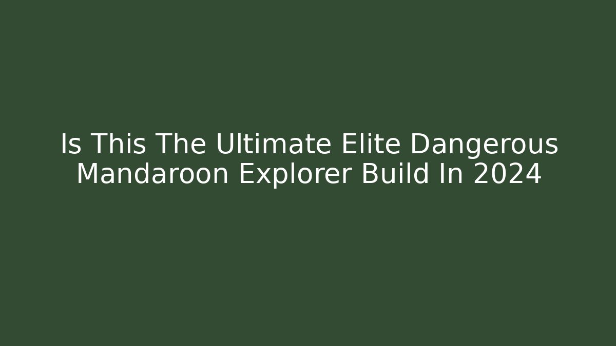 Is This The Ultimate Elite Dangerous Mandaroon Explorer Build In 2024