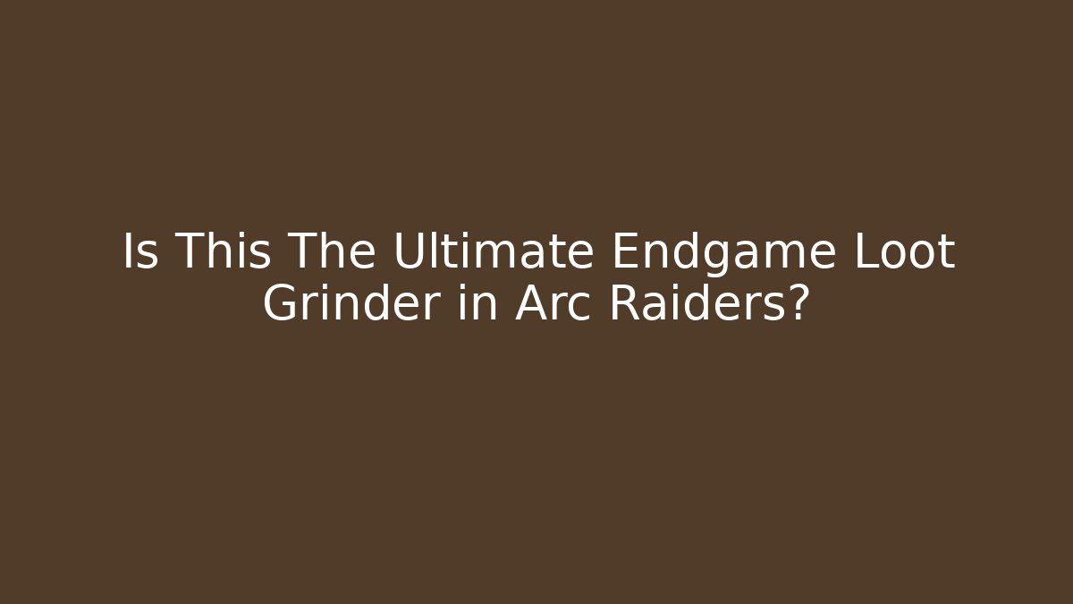 Is This The Ultimate Endgame Loot Grinder in Arc Raiders?