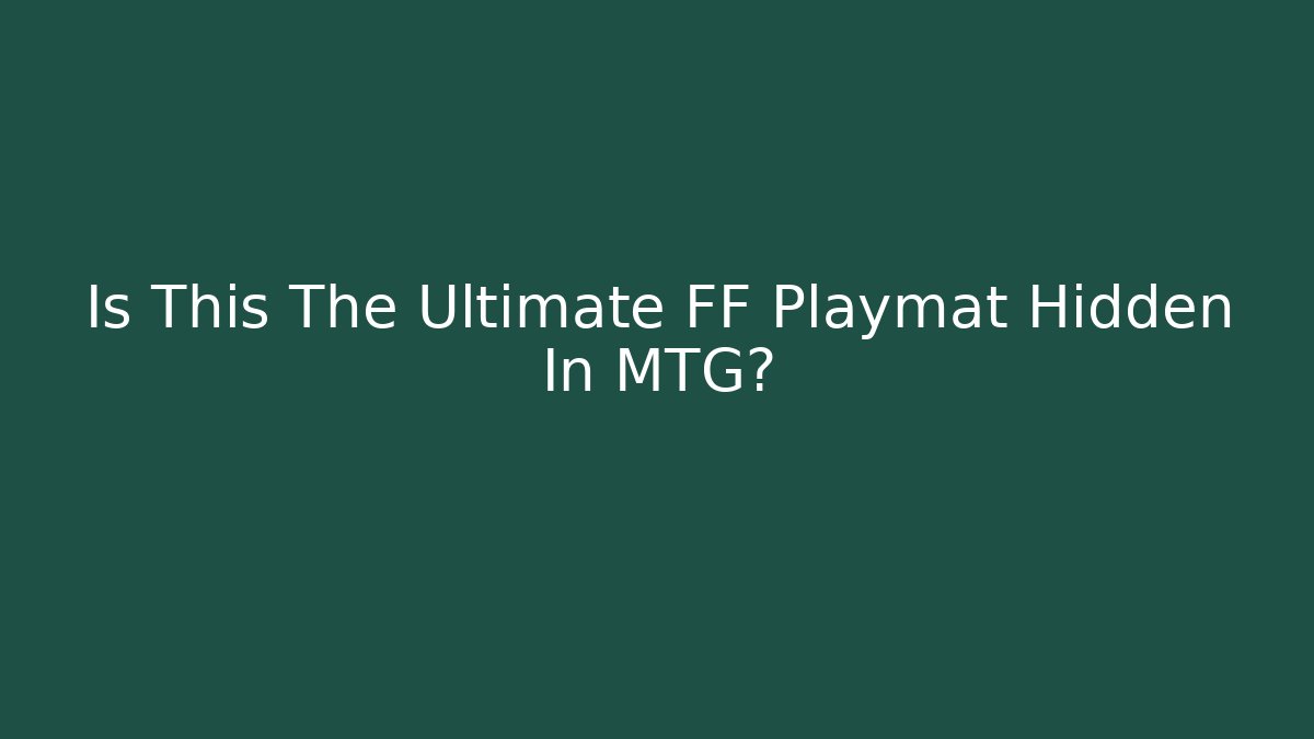 Is This The Ultimate FF Playmat Hidden In MTG?