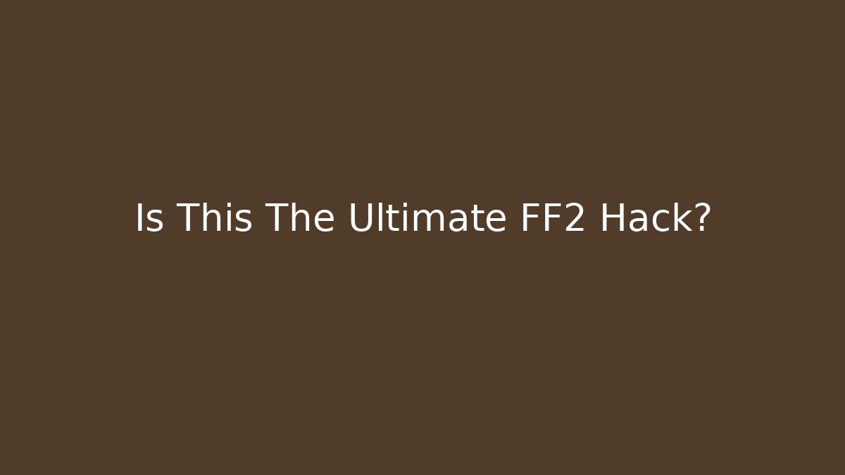 Is This The Ultimate FF2 Hack?