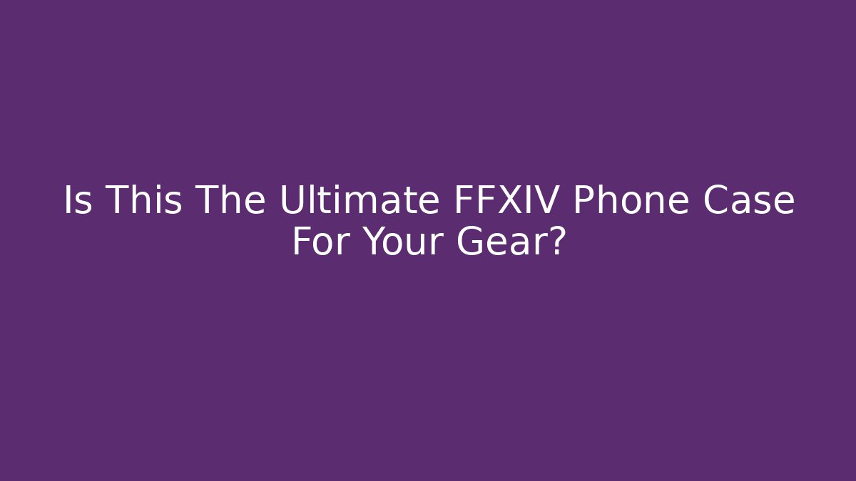 Is This The Ultimate FFXIV Phone Case For Your Gear?