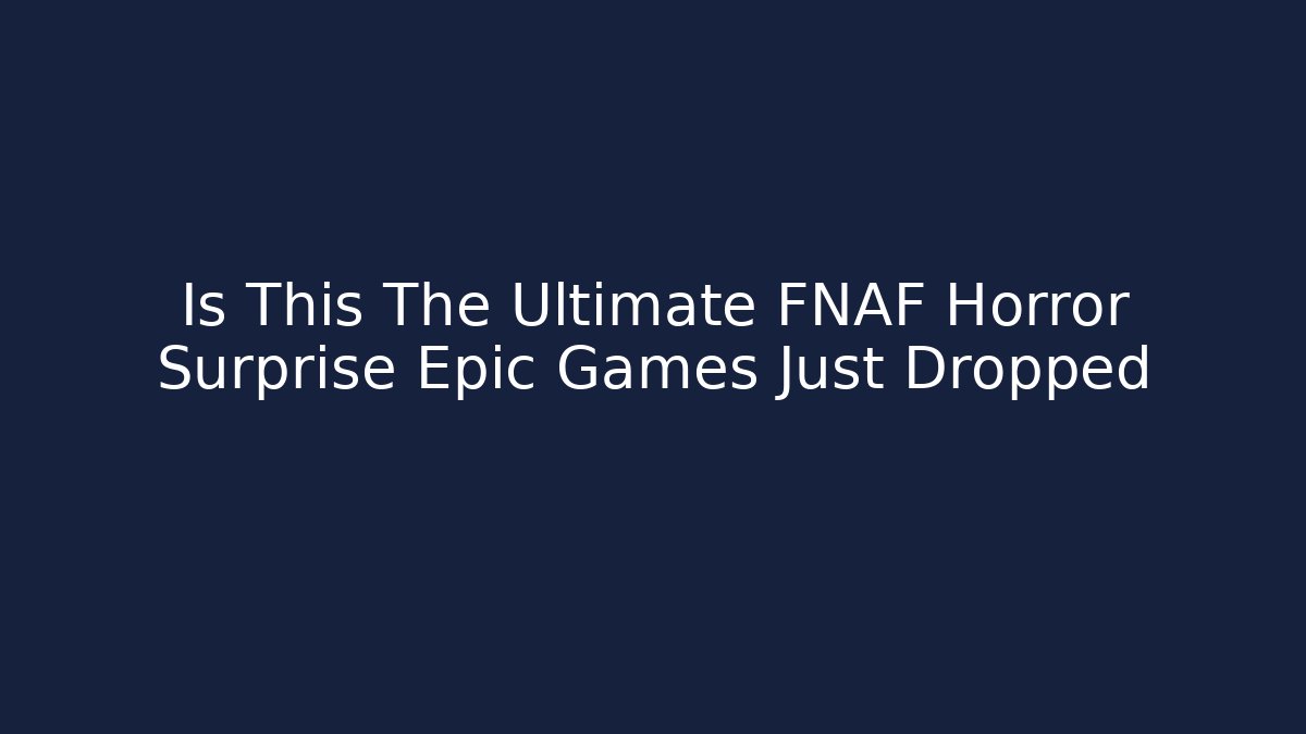 Is This The Ultimate FNAF Horror Surprise Epic Games Just Dropped
