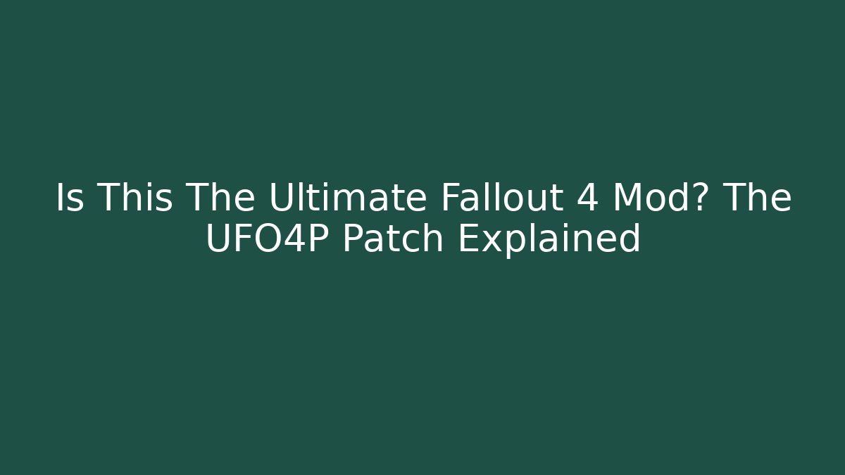 Is This The Ultimate Fallout 4 Mod? The UFO4P Patch Explained - Felix Cat Insurance