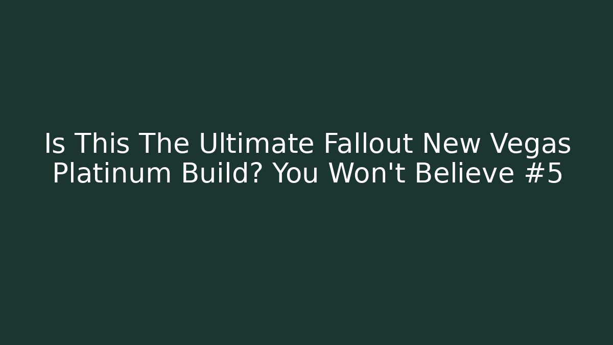 Is This The Ultimate Fallout New Vegas Platinum Build? You Won't Believe #5