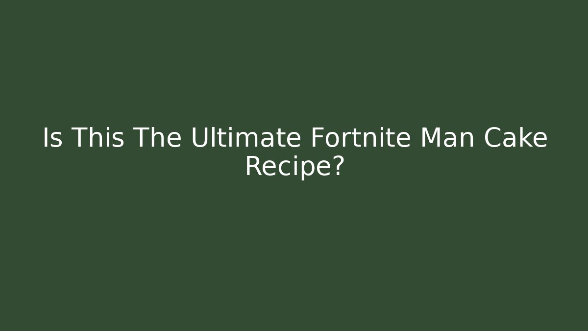 Is This The Ultimate Fortnite Man Cake Recipe?