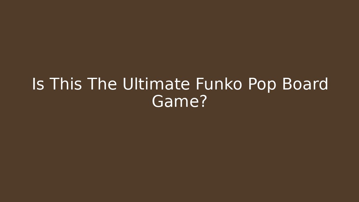Is This The Ultimate Funko Pop Board Game?