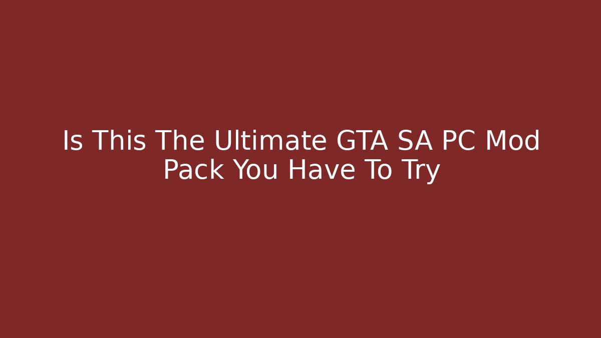 Is This The Ultimate GTA SA PC Mod Pack You Have To Try