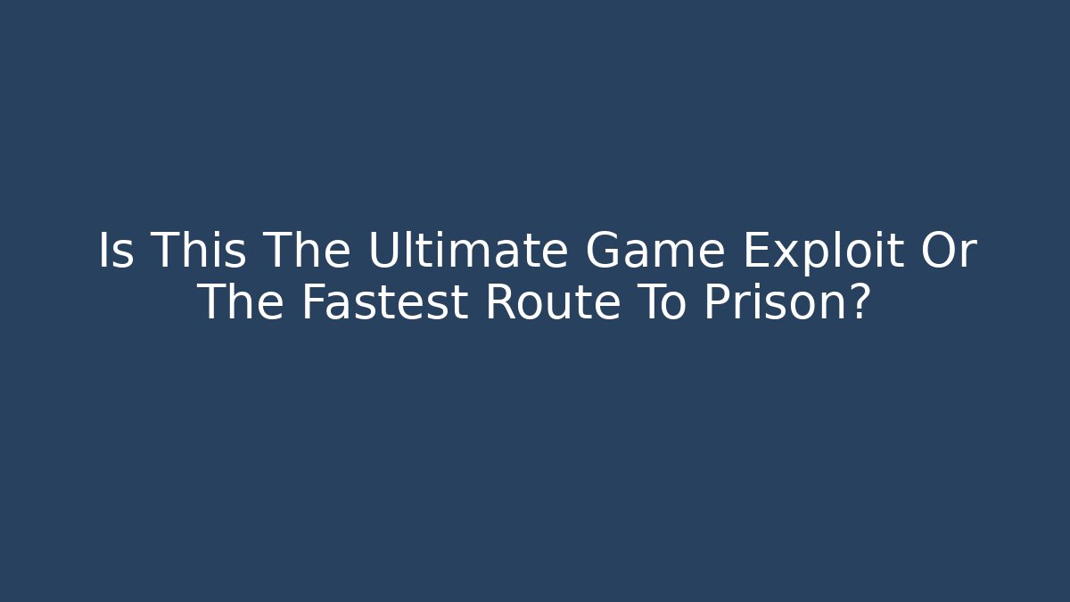 Is This The Ultimate Game Exploit Or The Fastest Route To Prison?