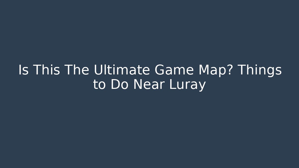 Is This The Ultimate Game Map? Things to Do Near Luray