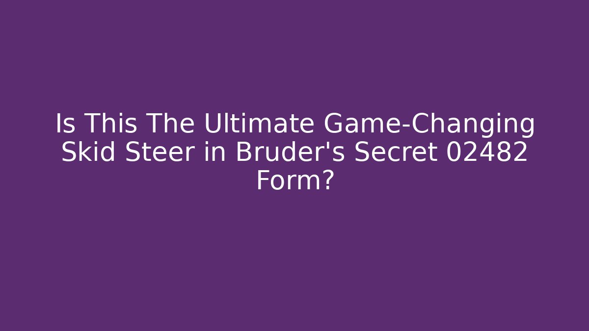 Is This The Ultimate Game-Changing Skid Steer in Bruder's Secret 02482 Form?