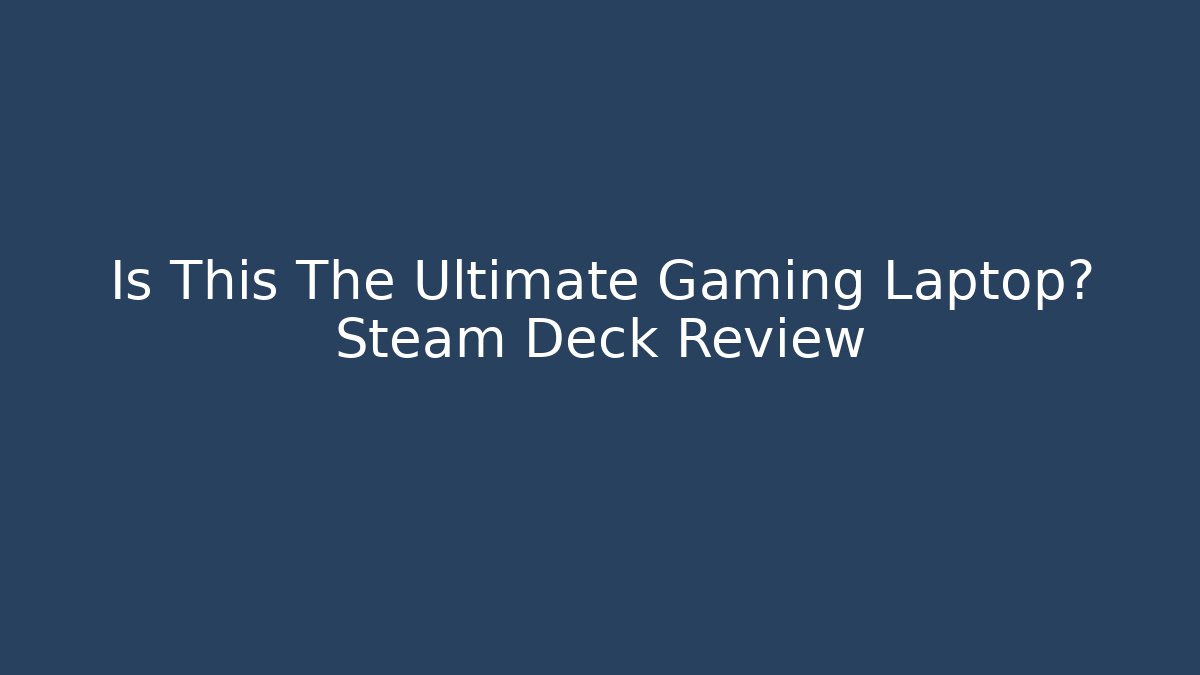 Is This The Ultimate Gaming Laptop? Steam Deck Review