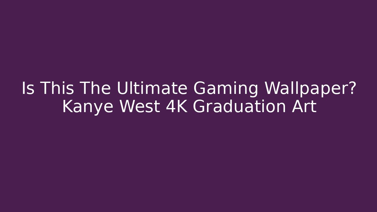 Is This The Ultimate Gaming Wallpaper? Kanye West 4K Graduation Art