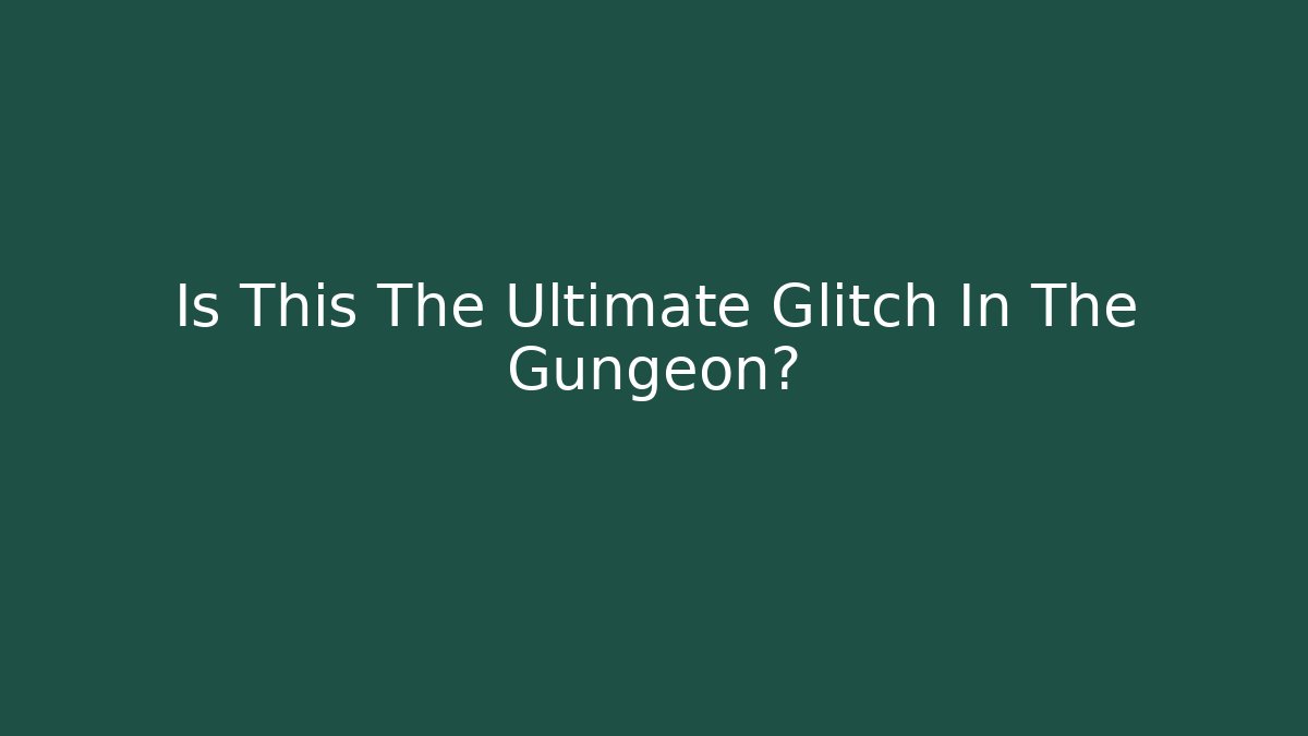 Is This The Ultimate Glitch In The Gungeon?