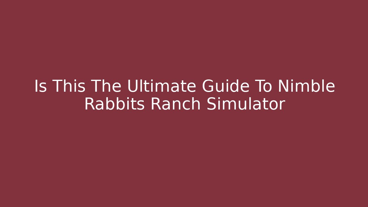Is This The Ultimate Guide To Nimble Rabbits Ranch Simulator