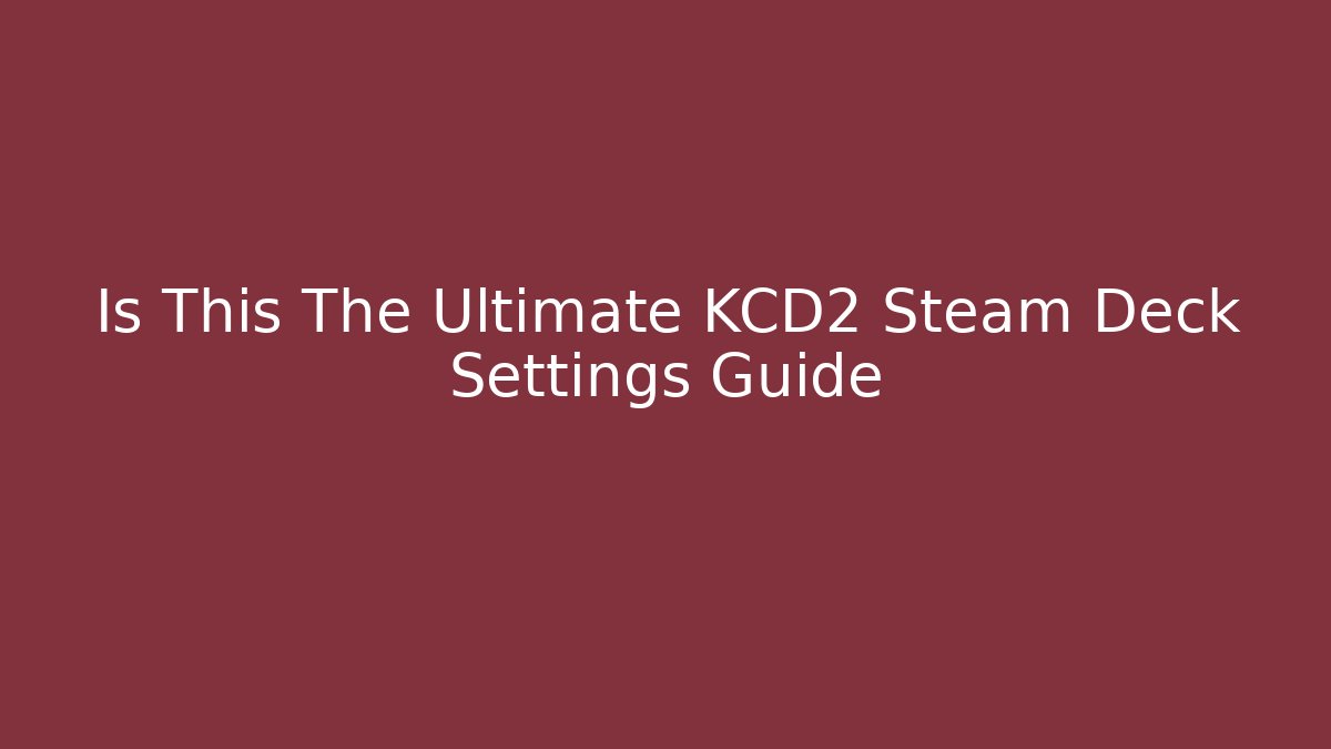 Is This The Ultimate KCD2 Steam Deck Settings Guide - Felix Cat Insurance