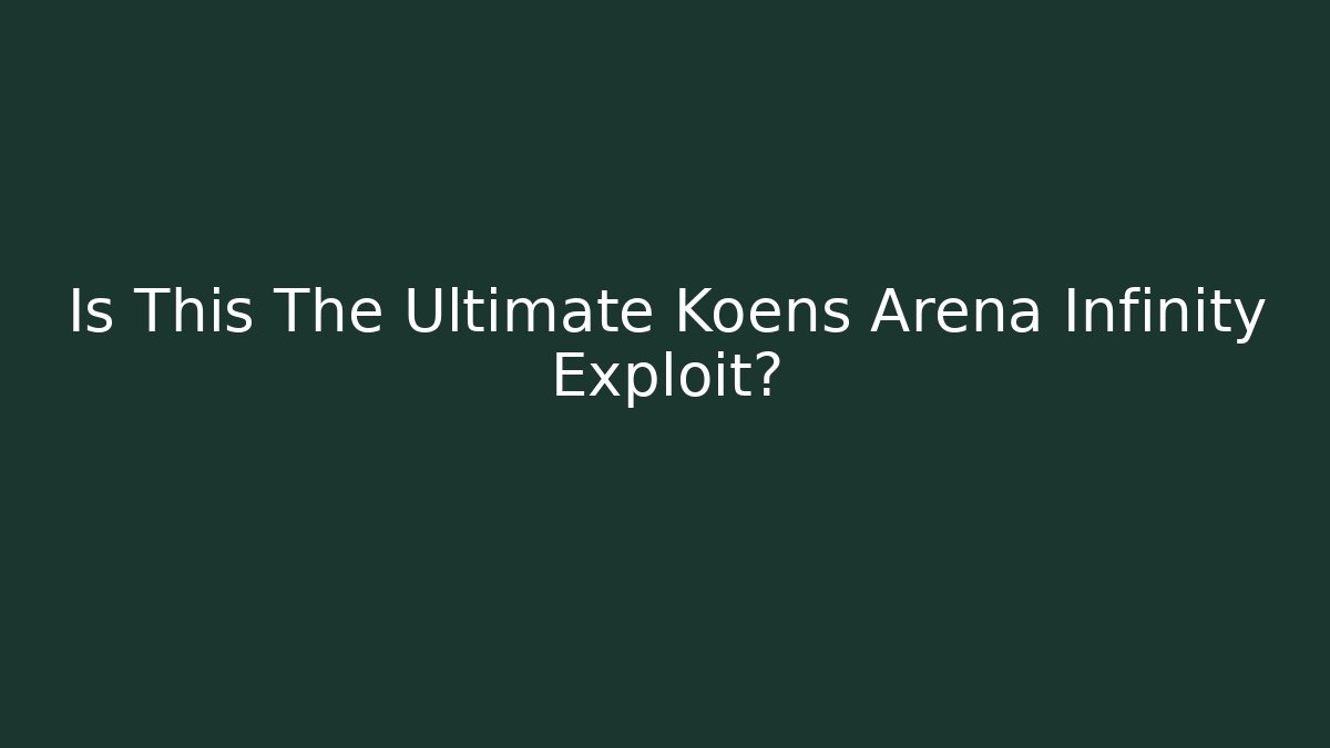 Is This The Ultimate Koens Arena Infinity Exploit?
