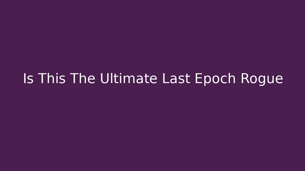 Is This The Ultimate Last Epoch Rogue