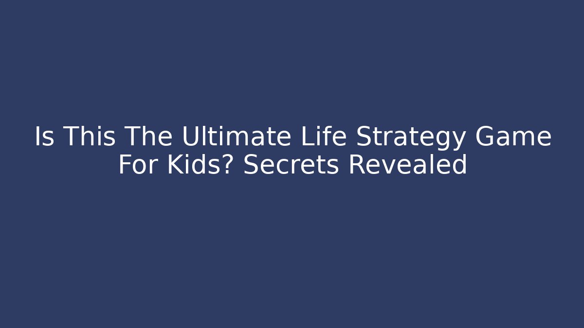 Is This The Ultimate Life Strategy Game For Kids? Secrets Revealed - Felix Cat Insurance