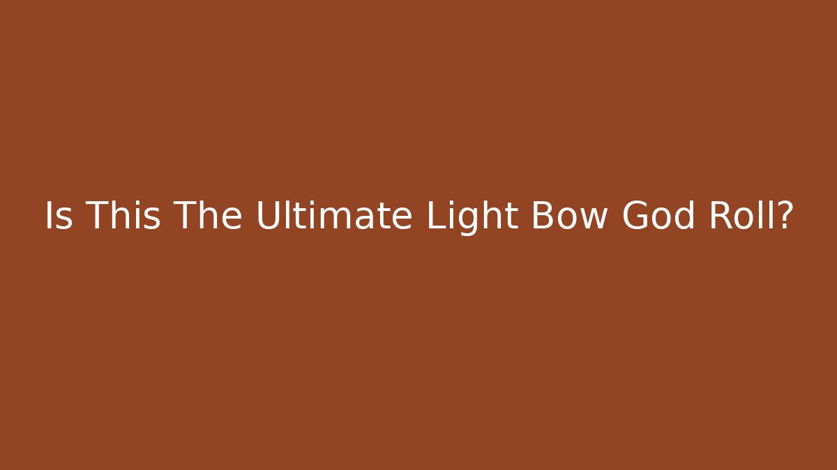 Is This The Ultimate Light Bow God Roll?