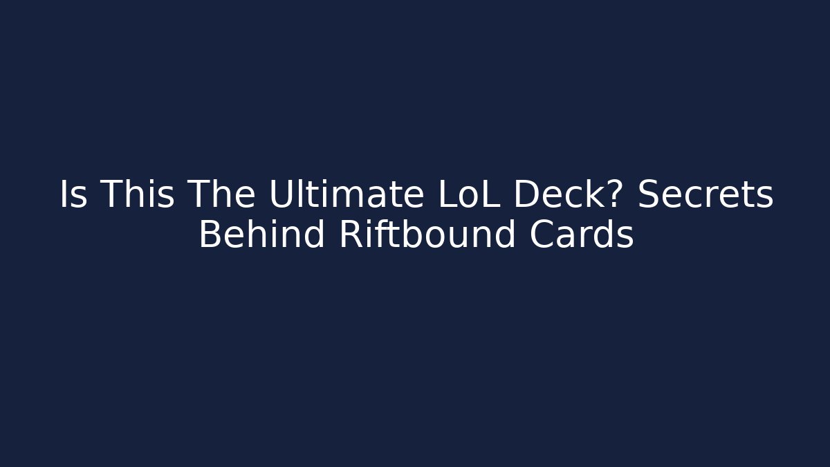 Is This The Ultimate LoL Deck? Secrets Behind Riftbound Cards