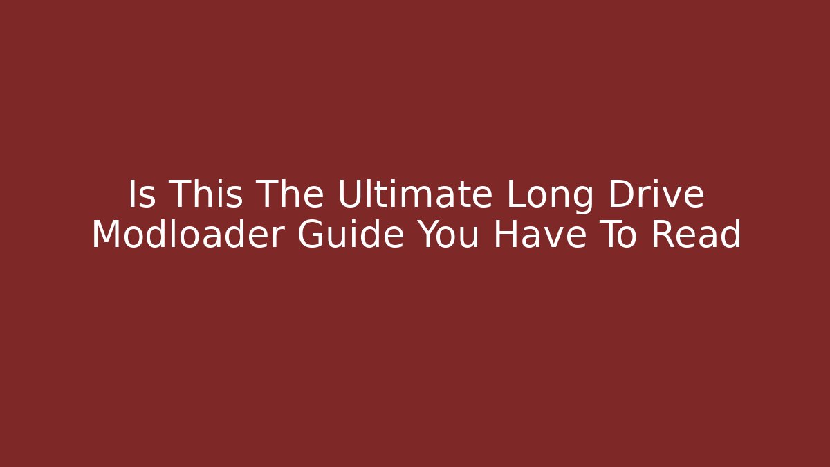Is This The Ultimate Long Drive Modloader Guide You Have To Read