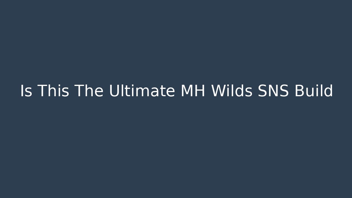Is This The Ultimate MH Wilds SNS Build