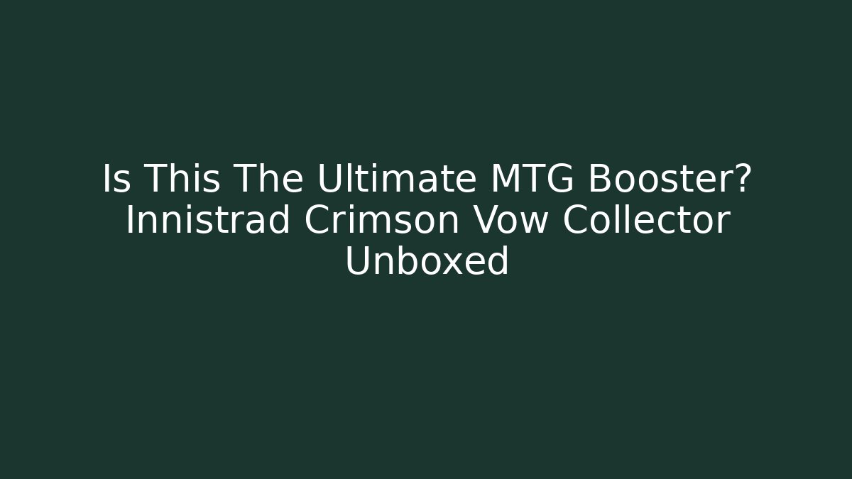 Is This The Ultimate MTG Booster? Innistrad Crimson Vow Collector Unboxed - Felix Cat Insurance