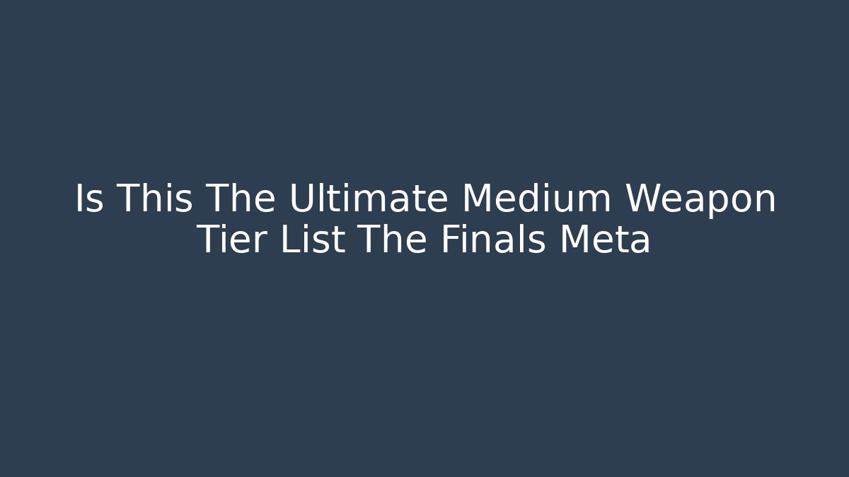 Is This The Ultimate Medium Weapon Tier List The Finals Meta