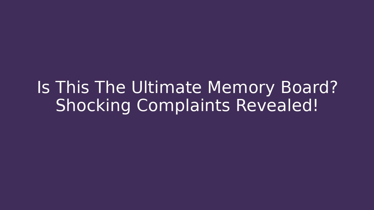 Is This The Ultimate Memory Board? Shocking Complaints Revealed!