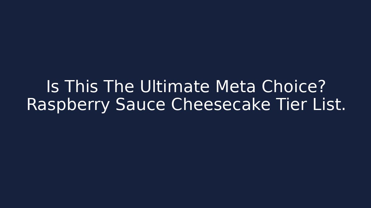 Is This The Ultimate Meta Choice? Raspberry Sauce Cheesecake Tier List. - Felix Cat Insurance