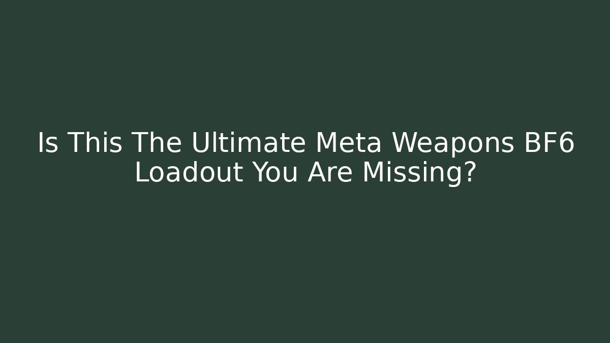 Is This The Ultimate Meta Weapons BF6 Loadout You Are Missing?