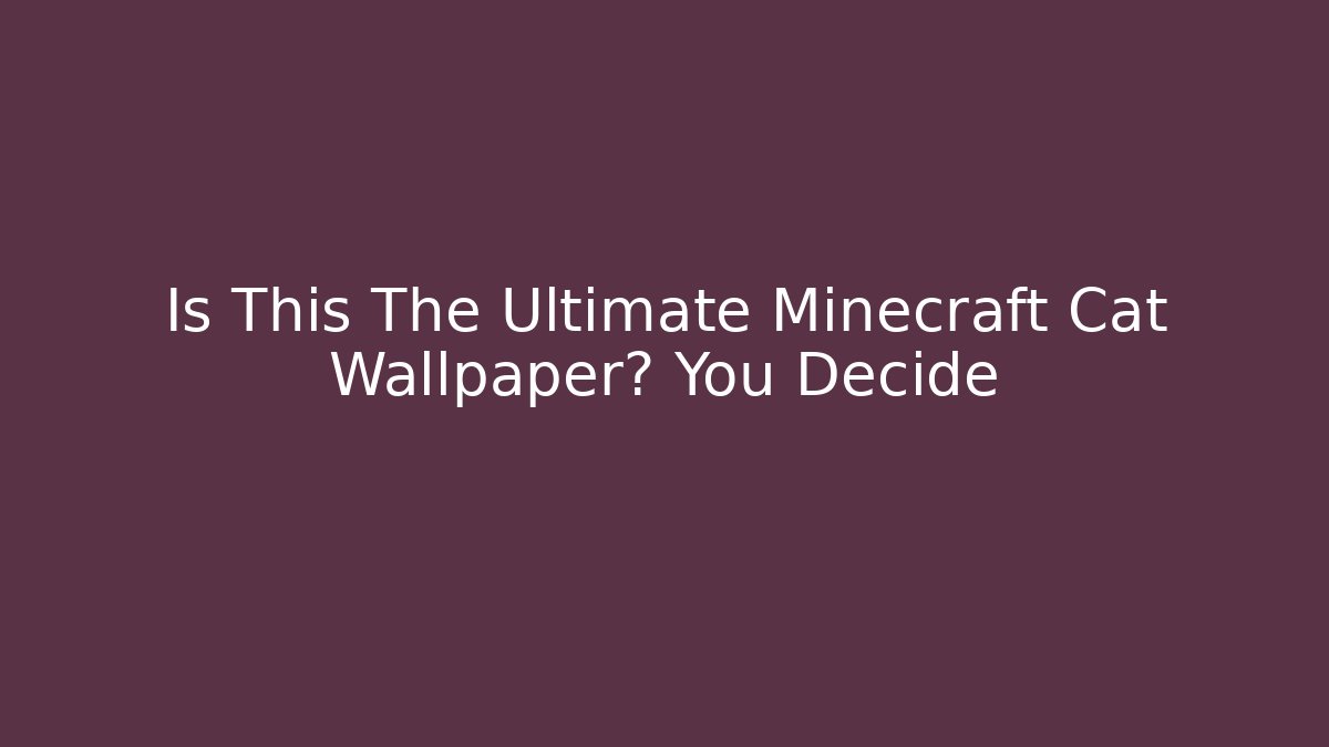 Is This The Ultimate Minecraft Cat Wallpaper? You Decide