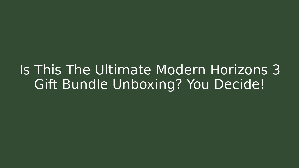 Is This The Ultimate Modern Horizons 3 Gift Bundle Unboxing? You Decide!
