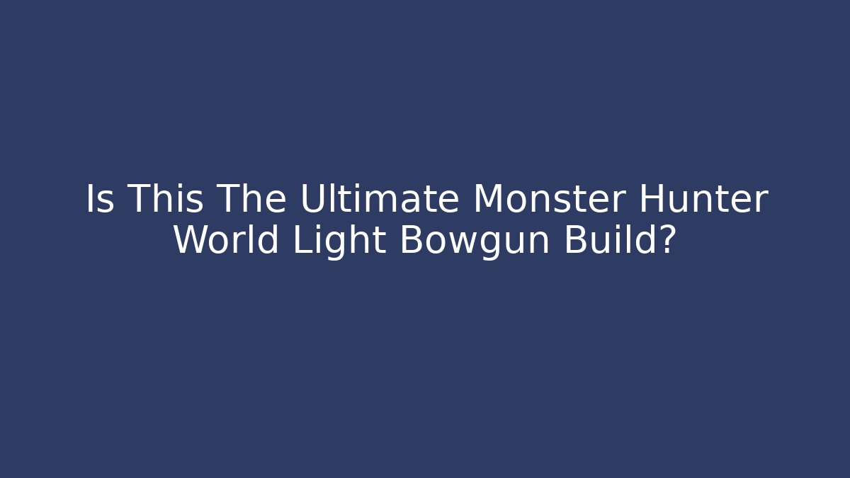 Is This The Ultimate Monster Hunter World Light Bowgun Build? - Felix Cat Insurance