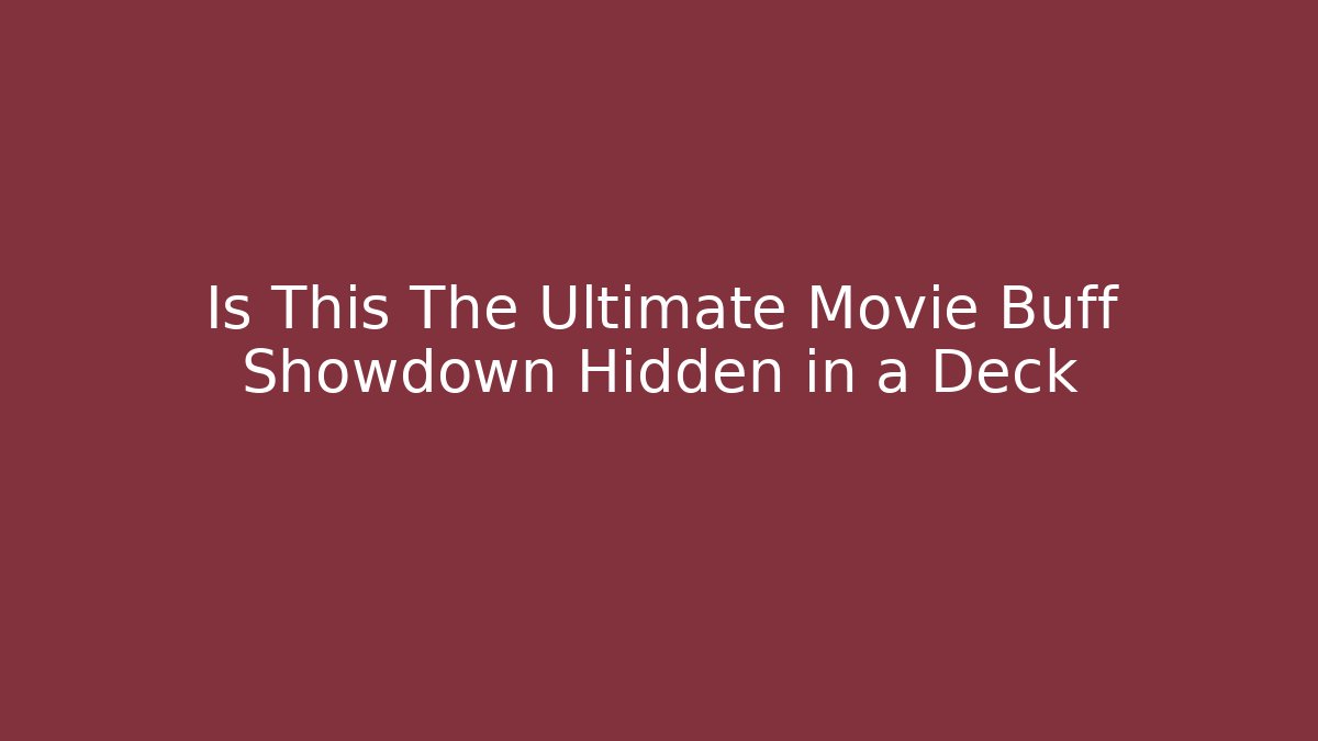 Is This The Ultimate Movie Buff Showdown Hidden in a Deck