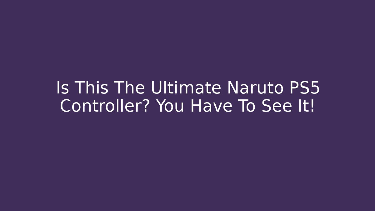 Is This The Ultimate Naruto PS5 Controller? You Have To See It!