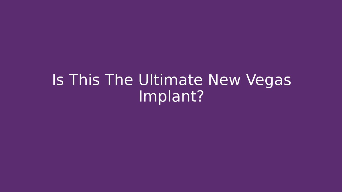 Is This The Ultimate New Vegas Implant?