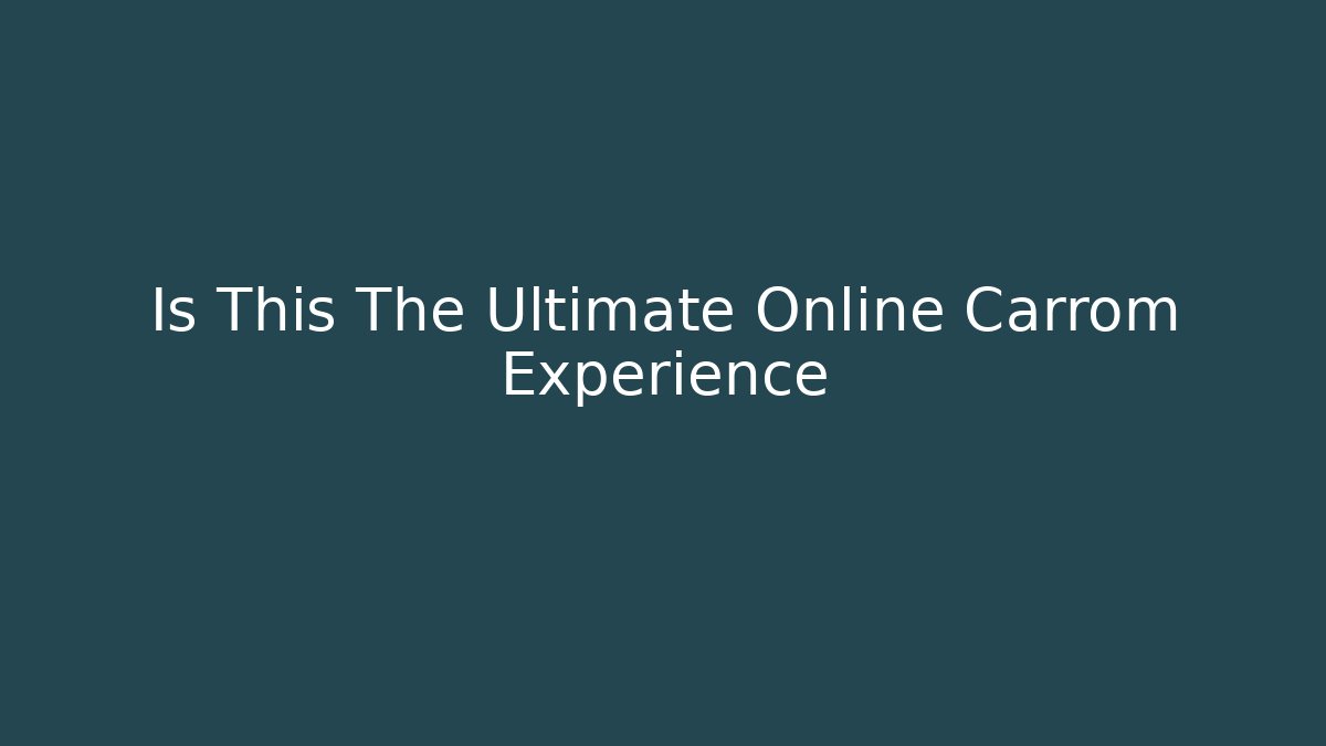 Is This The Ultimate Online Carrom Experience