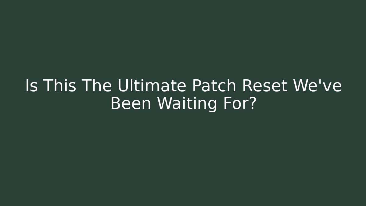 Is This The Ultimate Patch Reset We’ve Been Waiting For? - Felix Cat Insurance
