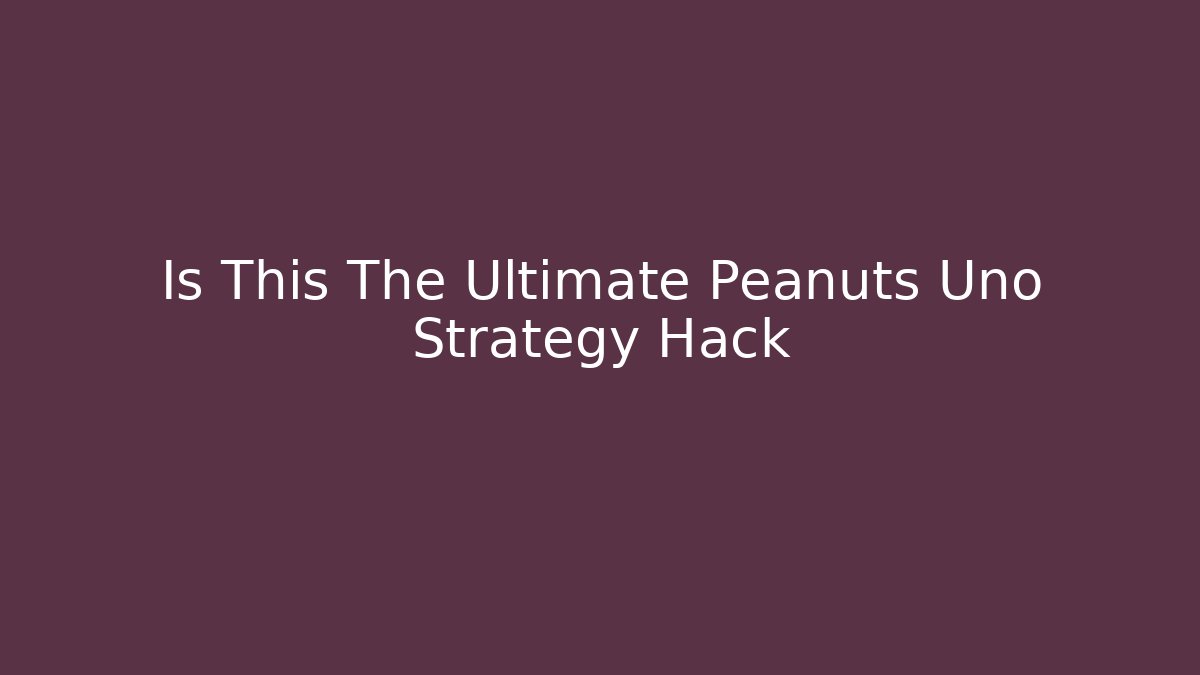 Is This The Ultimate Peanuts Uno Strategy Hack - Felix Cat Insurance