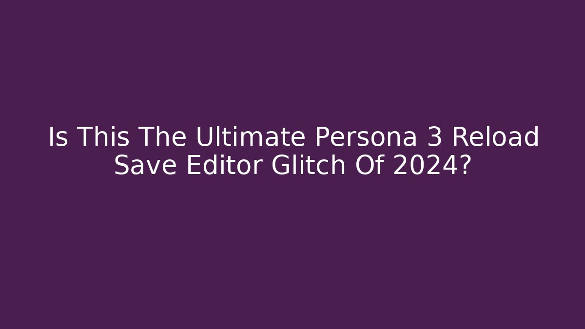 Is This The Ultimate Persona 3 Reload Save Editor Glitch Of 2024? - Felix Cat Insurance