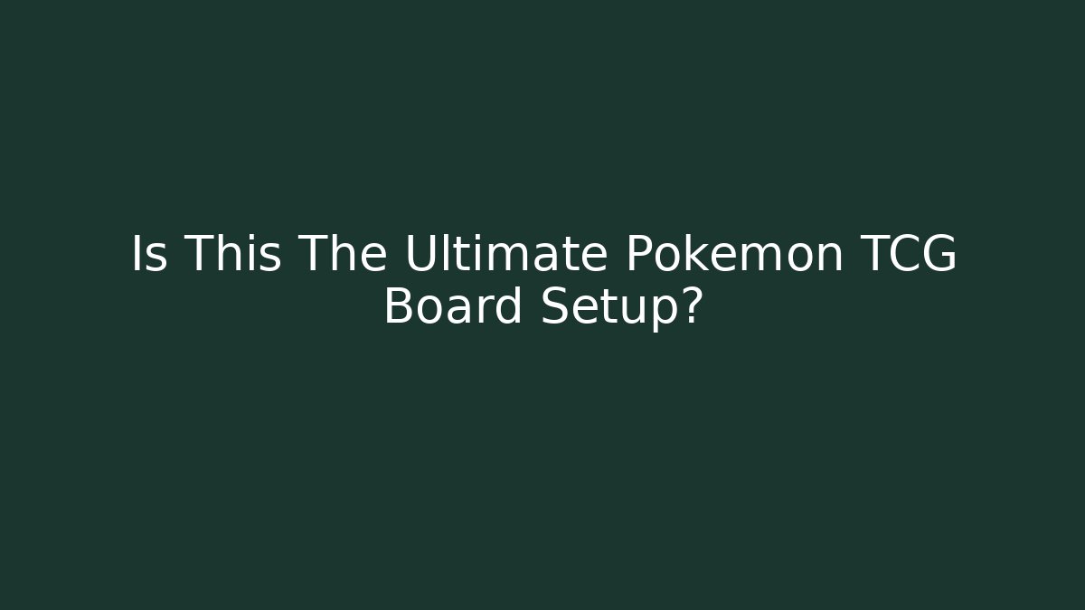 Is This The Ultimate Pokemon TCG Board Setup?
