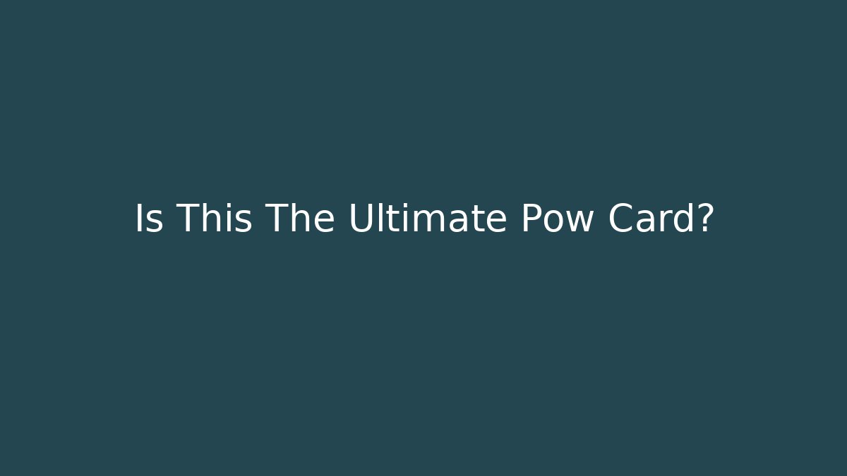 Is This The Ultimate Pow Card?