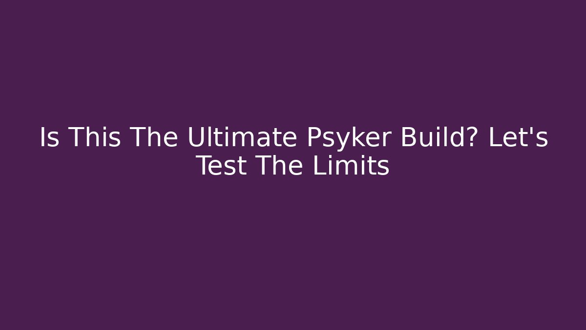 Is This The Ultimate Psyker Build? Let's Test The Limits