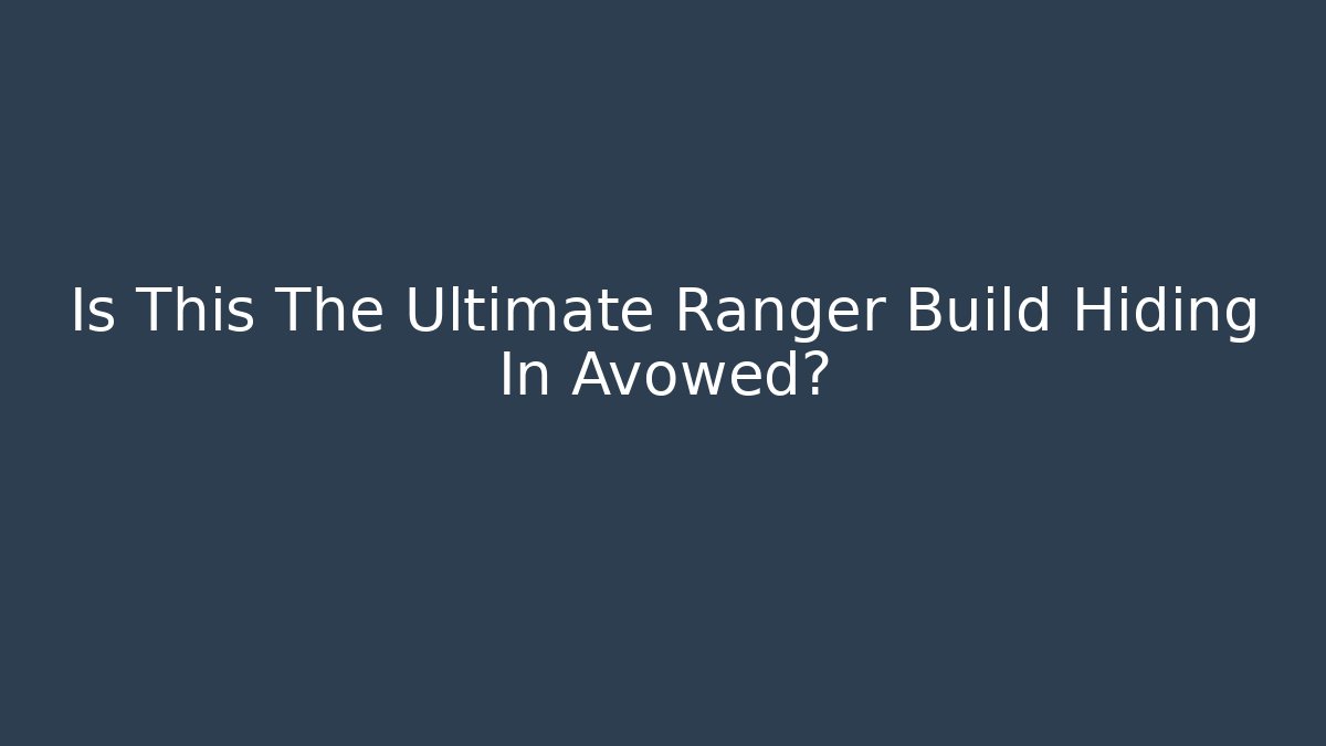 Is This The Ultimate Ranger Build Hiding In Avowed?