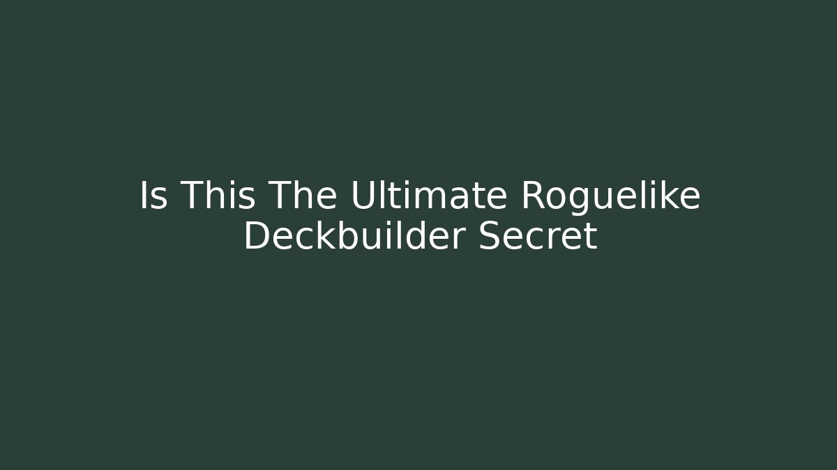Is This The Ultimate Roguelike Deckbuilder Secret