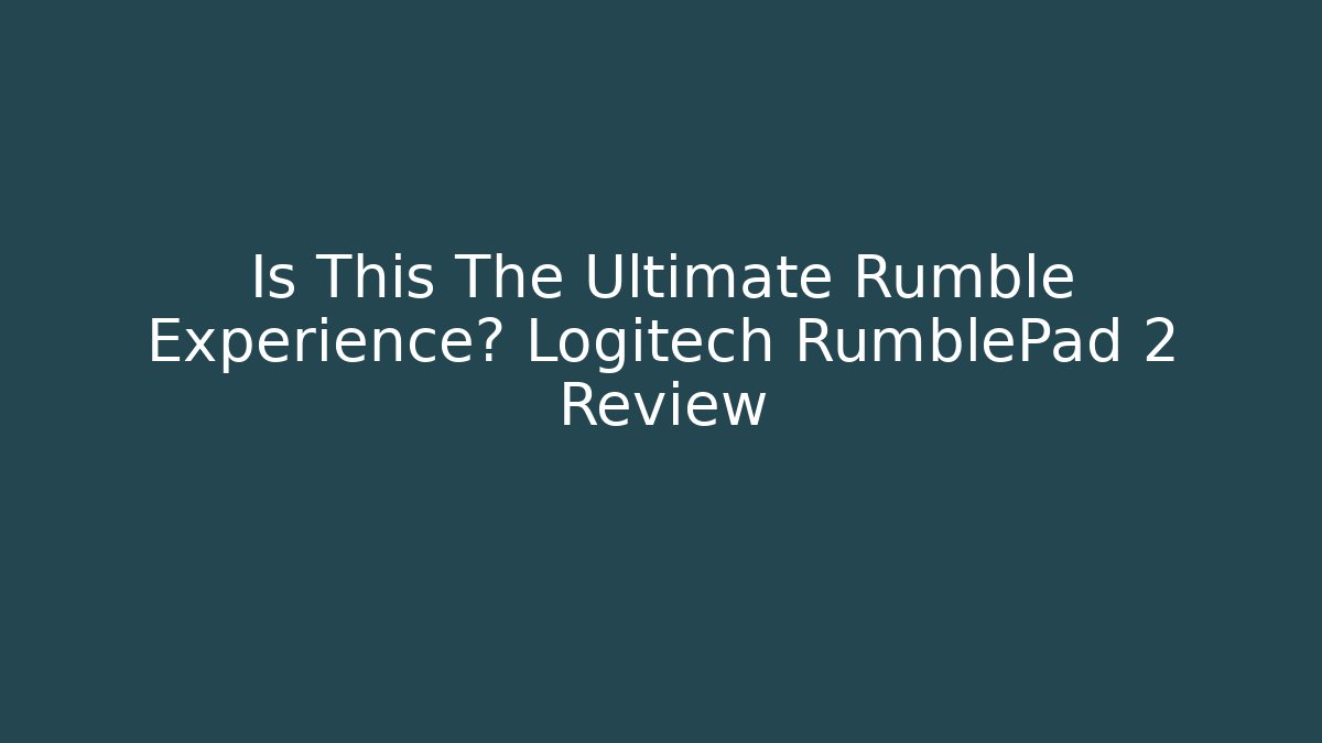 Is This The Ultimate Rumble Experience? Logitech RumblePad 2 Review