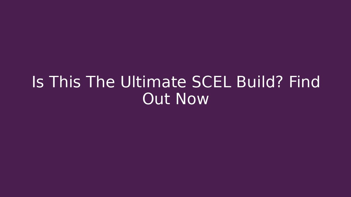 Is This The Ultimate SCEL Build? Find Out Now