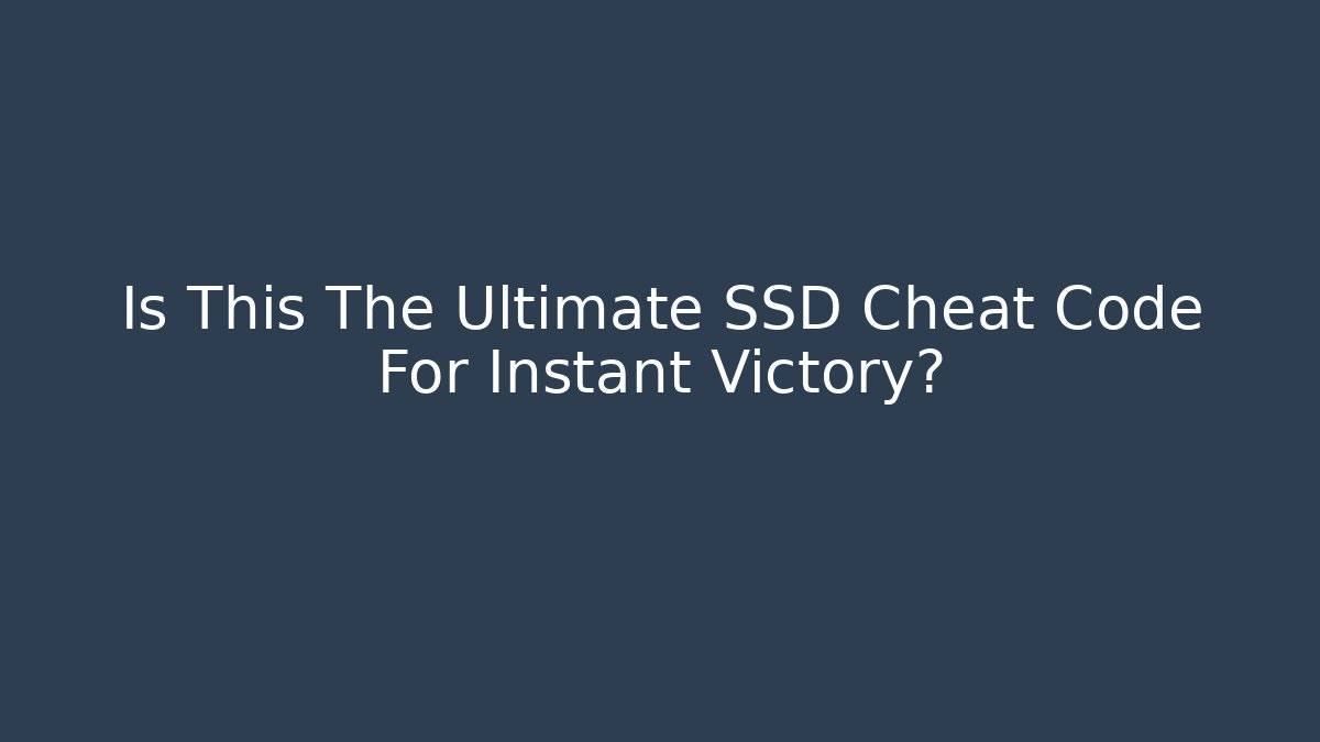 Is This The Ultimate SSD Cheat Code For Instant Victory?