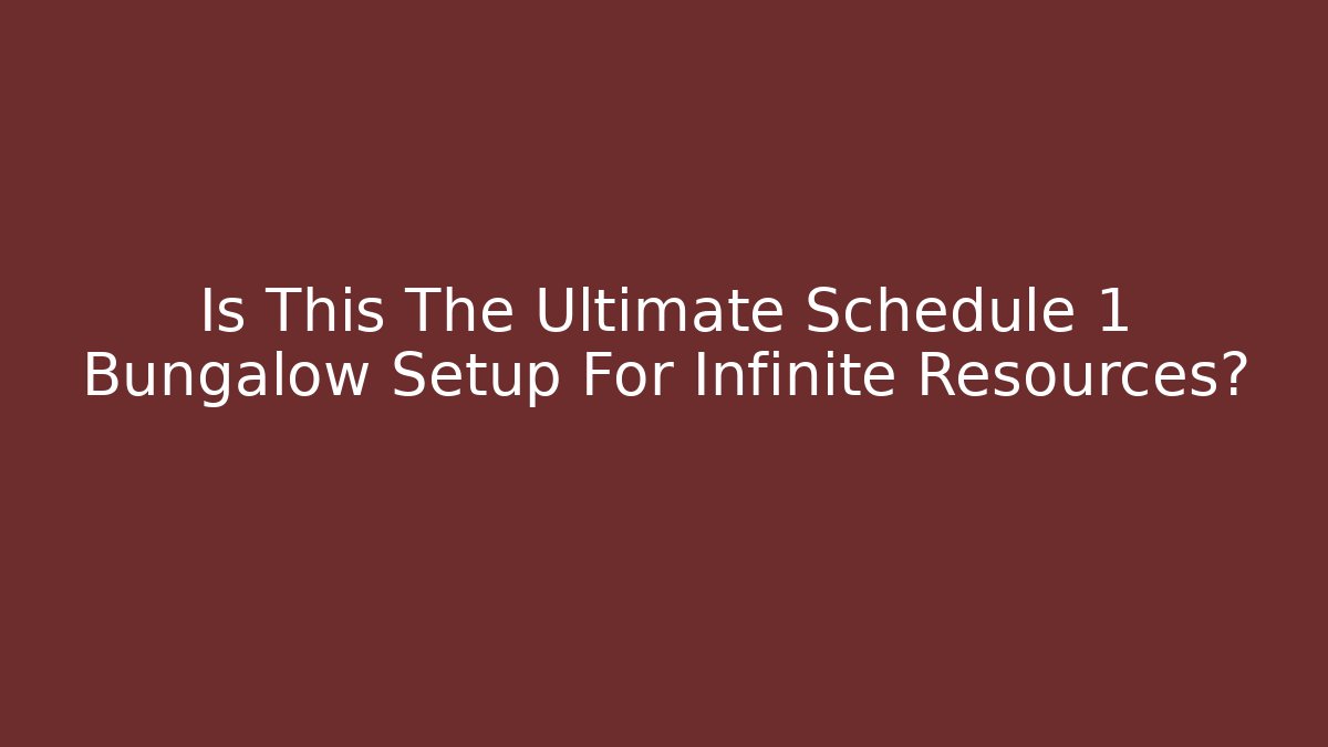 Is This The Ultimate Schedule 1 Bungalow Setup For Infinite Resources?